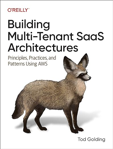 Building Multi-Tenant SaaS Architectures: Principles, Practices, and Patterns Using AWS - Tod Golding
