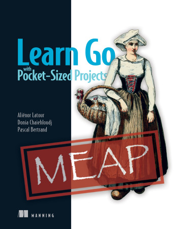 Learn Go with Pocket-Sized Projects - Aliénor Latour, Donia Chaiehloudj, and Pascal Bertrand