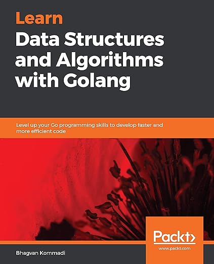 Learn Data Structures and Algorithms with Golang: Level up your Go programming skills to develop faster and more efficient code  - Bhagvan Kommadi